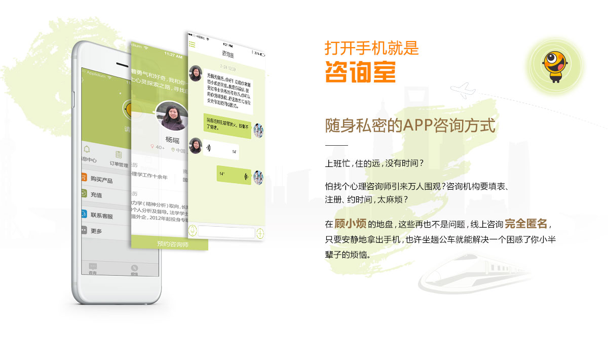 打开手机就是咨询室 随身私密的APP咨询方式 上班忙，住的远，没有时间？怕找个心理咨询师引来万人围观？咨询机构要填表、注册、约时间，太麻烦？在顾小烦的地盘，这些再也不是问题，线上咨询完全匿名，只要安静地拿出手机，也许坐趟公交车就能解决一个困惑了你小半辈子的烦恼。